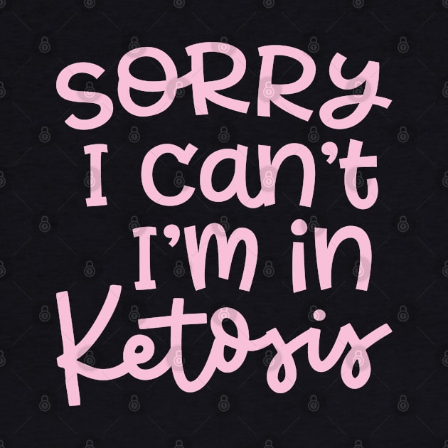 Sorry I Can't I'm In Ketosis Keto Fitness Funny by GlimmerDesigns